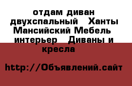 отдам диван двухспальный - Ханты-Мансийский Мебель, интерьер » Диваны и кресла   